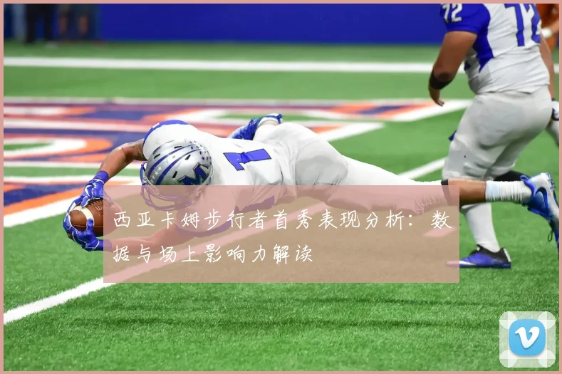 西亚卡姆步行者首秀表现分析：数据与场上影响力解读