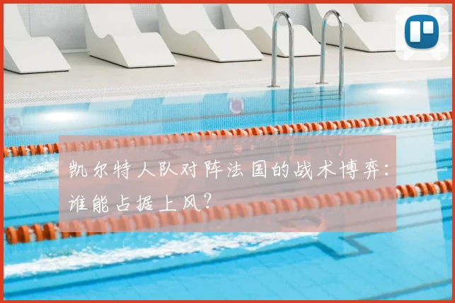 凯尔特人队对阵法国的战术博弈：谁能占据上风？