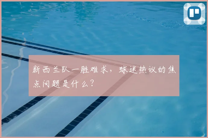 新西兰队一胜难求，球迷热议的焦点问题是什么？