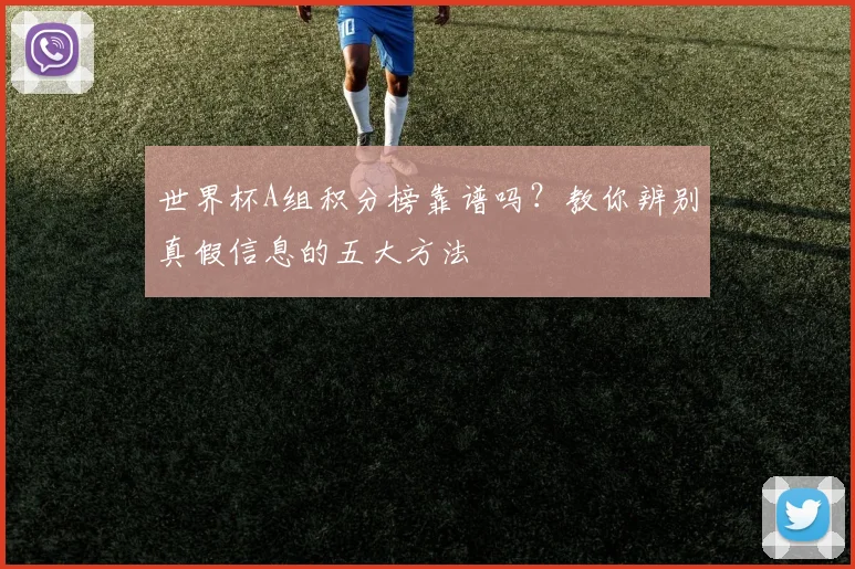 世界杯A组积分榜靠谱吗？教你辨别真假信息的五大方法